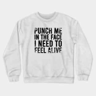 Punch Me In The Face I Need To Feel Alive Crewneck Sweatshirt